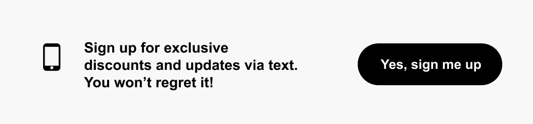 Sign up for exclusive discounts and updates via&nbsp;text.