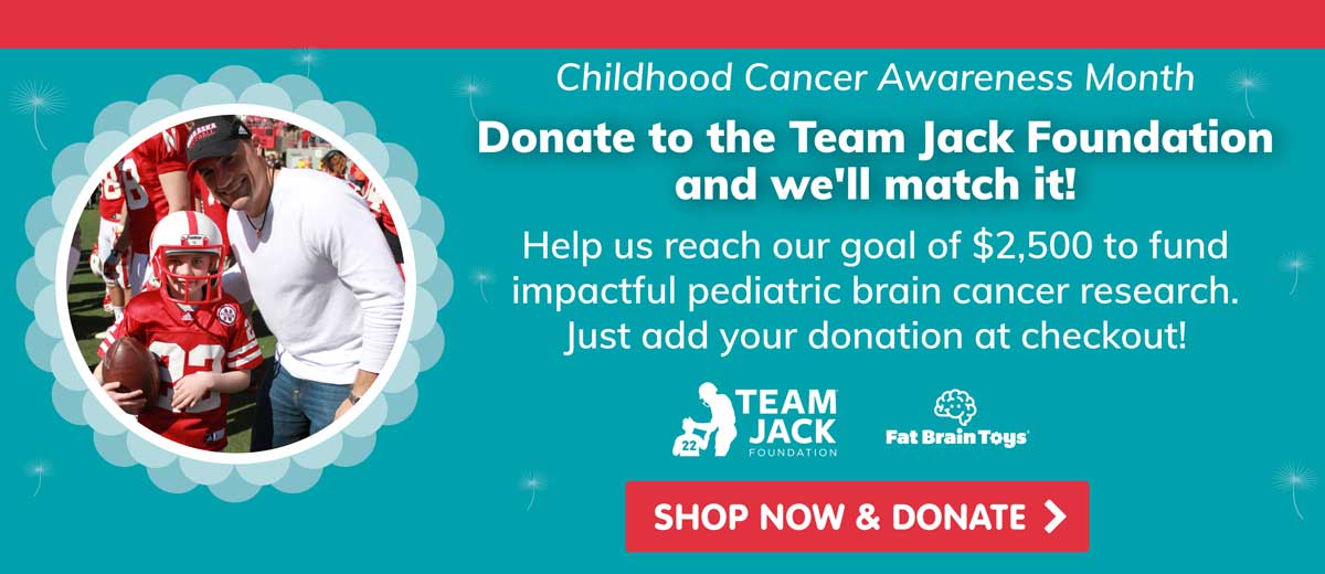 Childhood Cancer Awareness Month! Donate to the Team Jack Foundation and we'll match it! Help us reach our goal of $2,500 to fund impactful pediatric brain cancer research. Just add your donation at checkout! Shop Now and Donate!