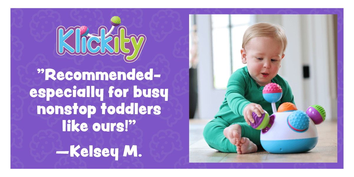 Recommended- especially for busy nonstop toddlers like ours! — Kelsey M. - Klickity