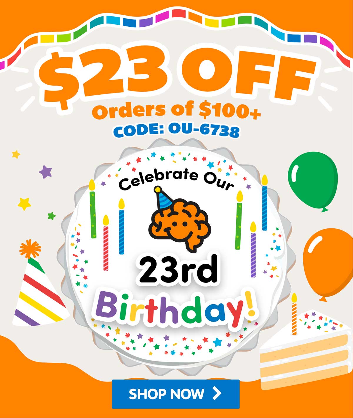 $23 Off Orders of $100+! Code: OU-6738 - Celebrate Our 23rd Birthday! - Shop Now!