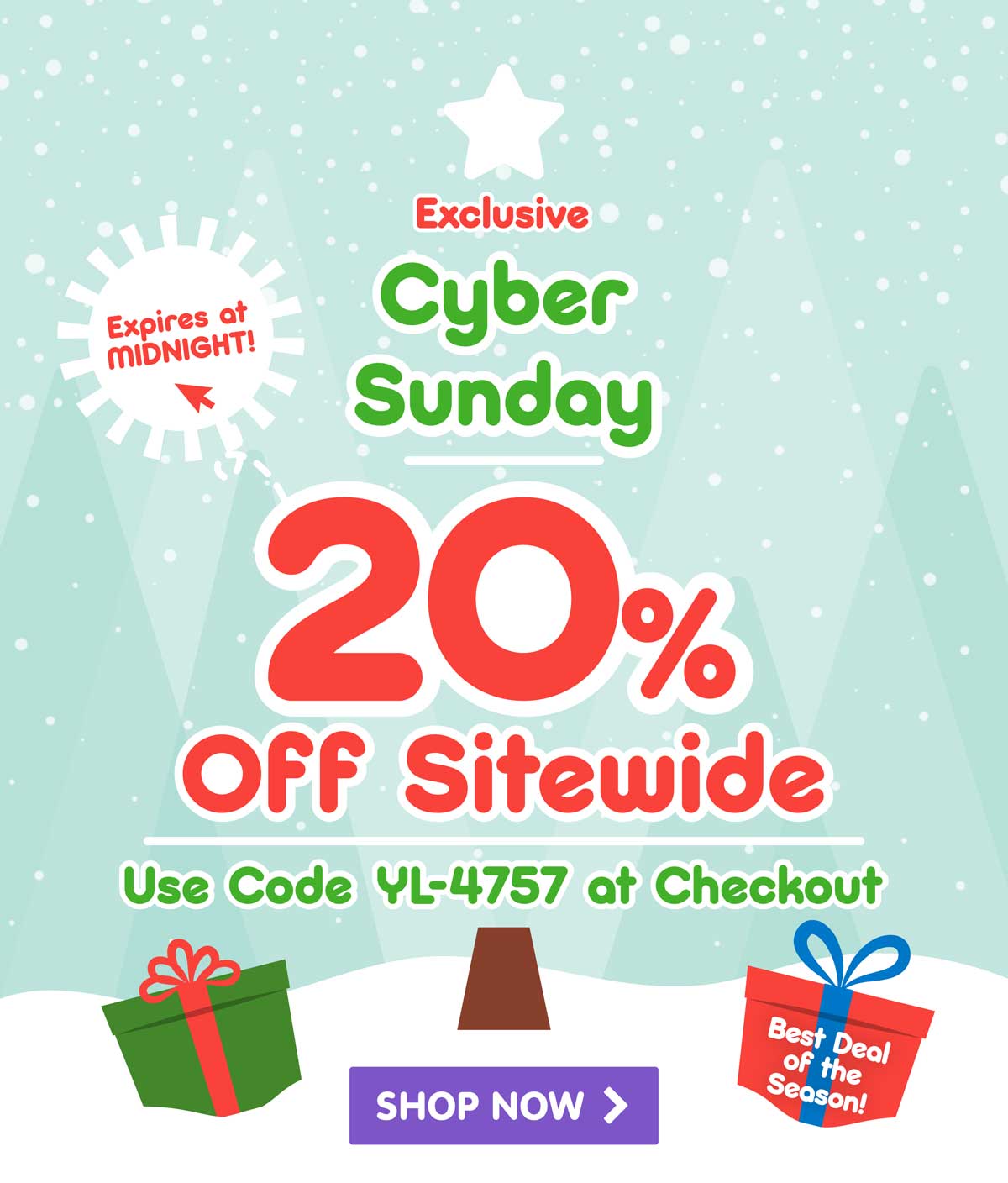 Exclusive Cyber Sunday! 20% Off Sitewide! Use Code YL-4757 at Checkout! Expires at Midnight! Best Deal of the Season!