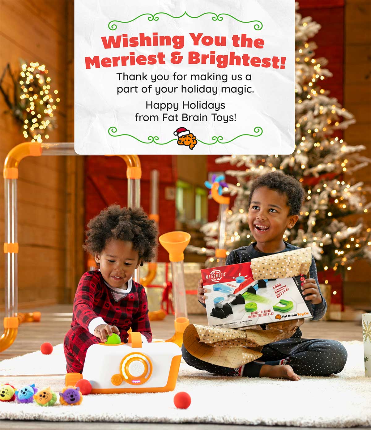 Wishing You the Merriest & Brightest! Thank you for making us a part of your holiday magic. Happy Holidays from Fat Brain Toys!