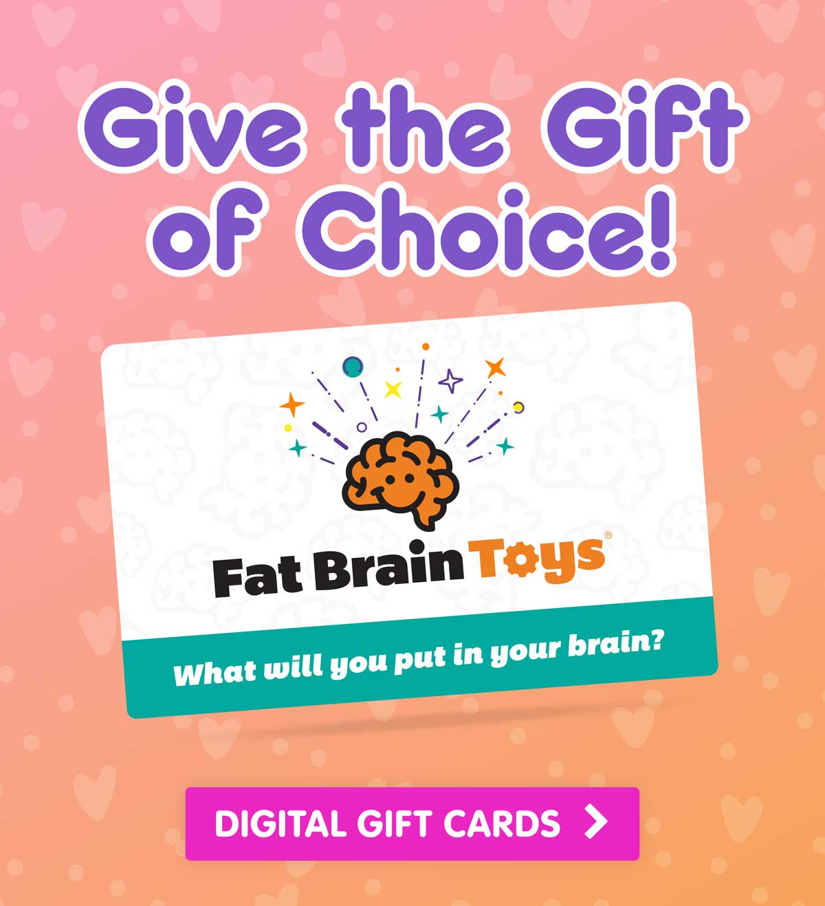 Give the Gift of Choice! Fat Brain Toys Digital Gift Cards - Shop Now