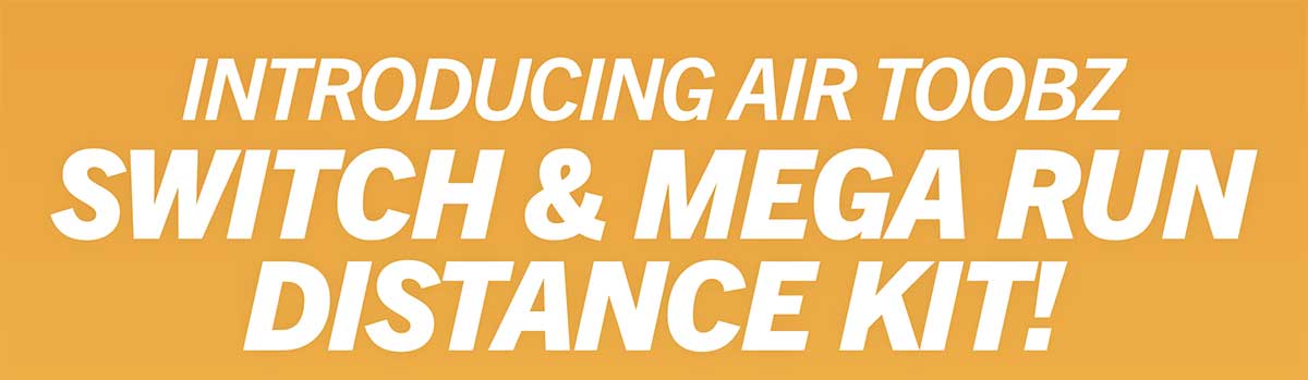 Introducing Air Toobz Switch & Mega Run Distance Kit!