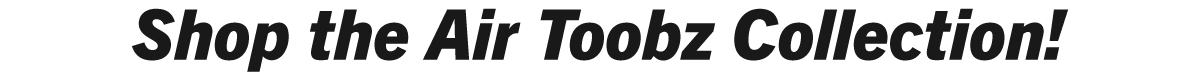 Shop the Air Toobz Collection!
