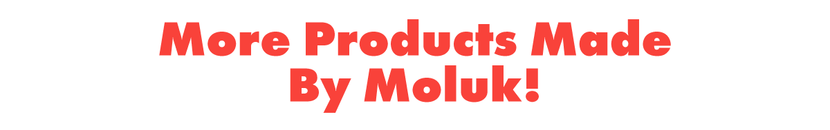 More Products Made by MOLUK!