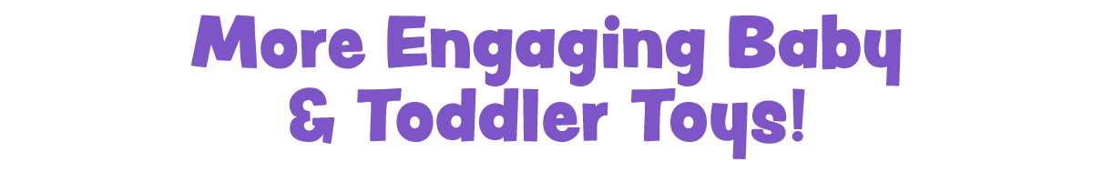 More Engaging Baby & Toddler Toys!