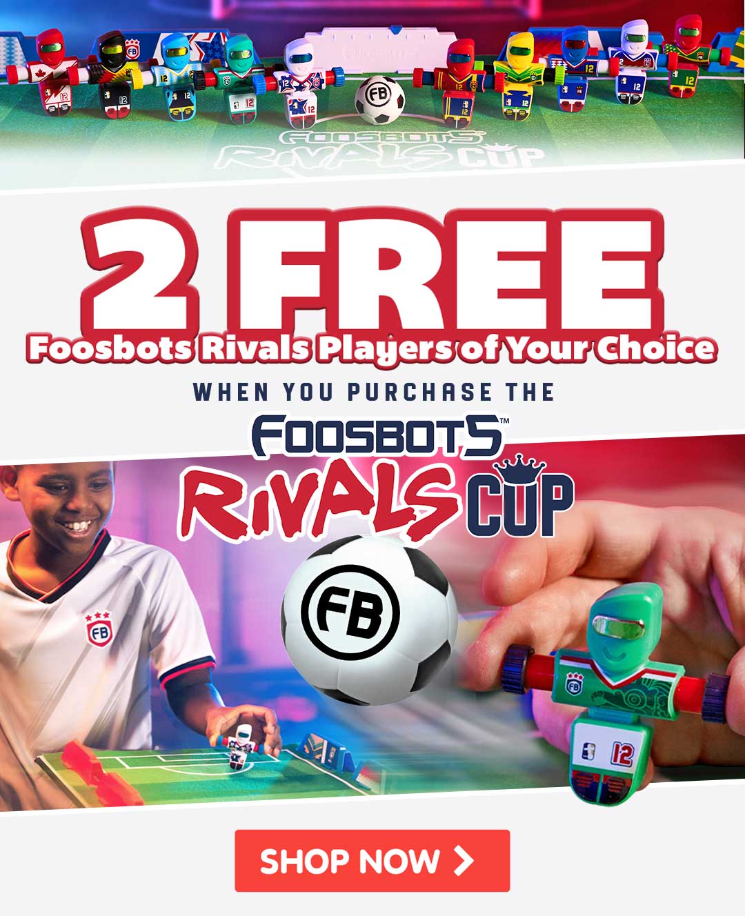 2 Free Foosbots Rivals Players of Your Choice when you purchase the Foosbots Rivals Cup! - Shop Now