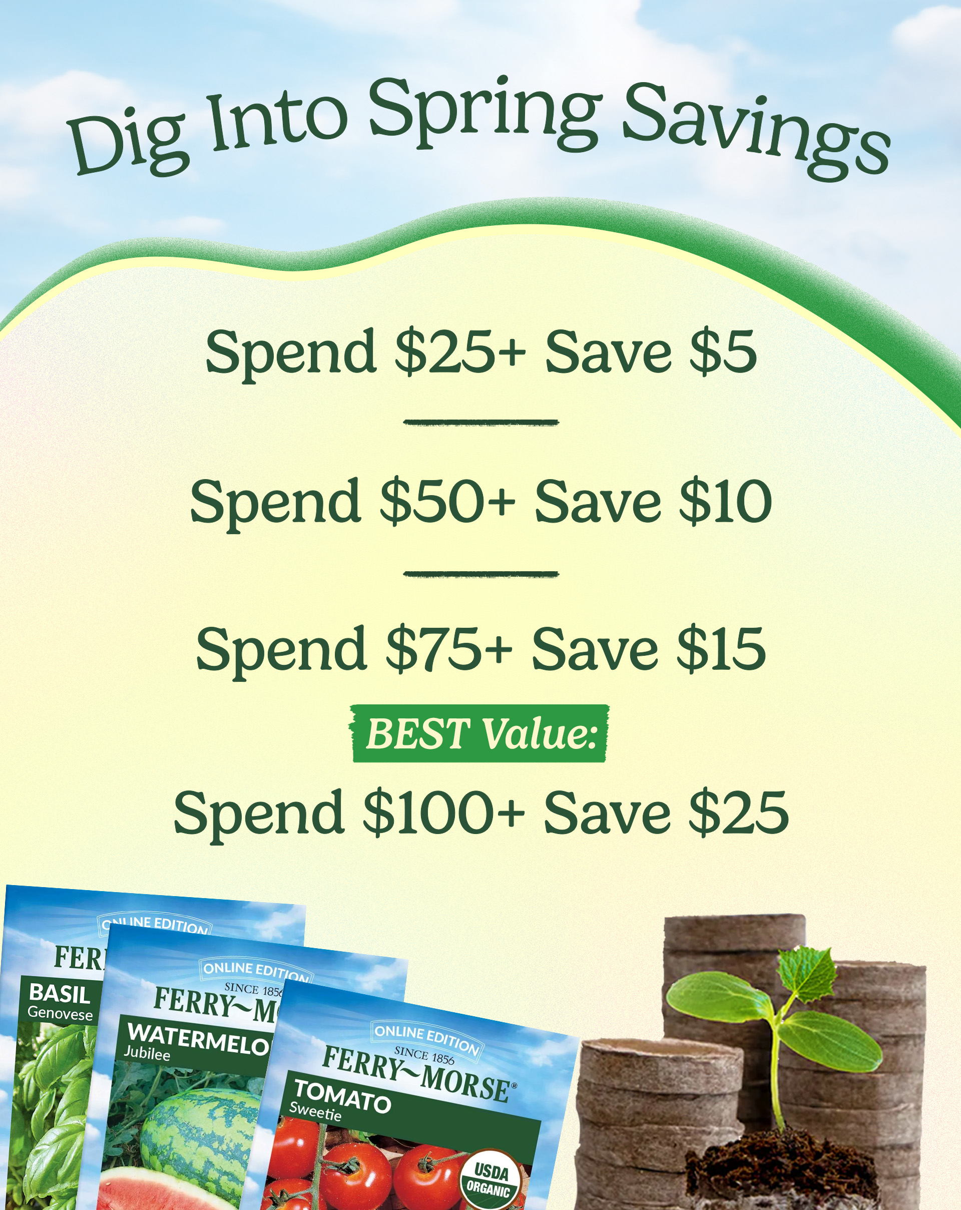 Dig in to spring savings with spend and save discounts.
