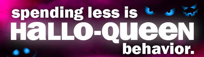 spending less is hallo-queen behaviour.