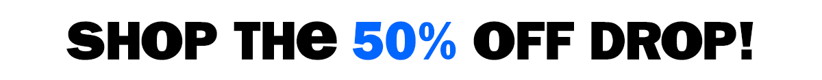 shop the 50% off drop!