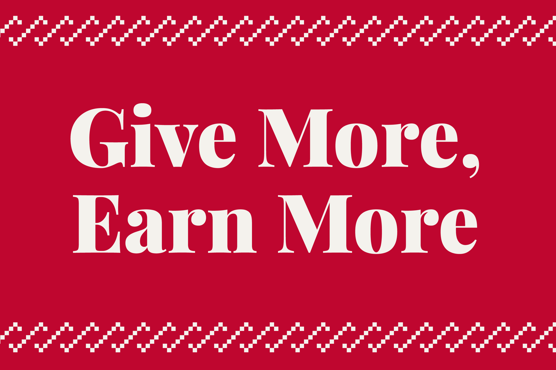Give More, Earn More