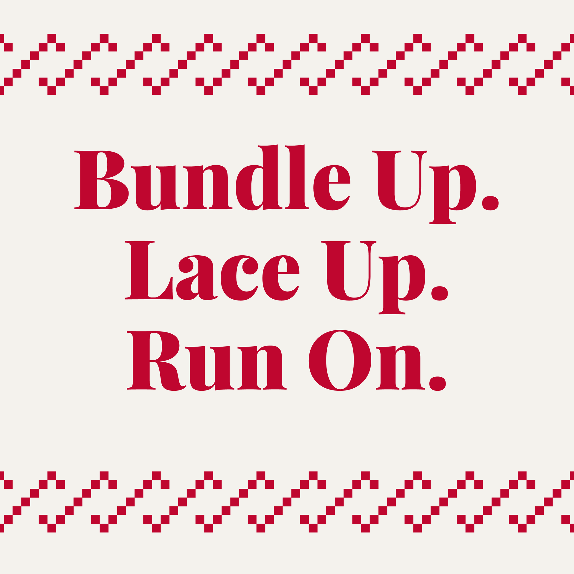 Bundle Up. Lace Up. Run On.