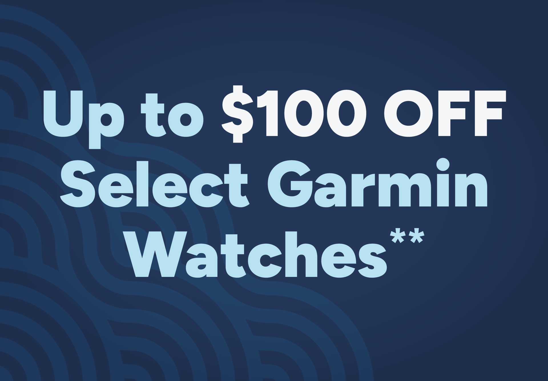 Up to $100 off select Garmin Watches**