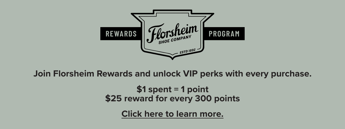 Join Florsheim Rewards and unlock VIP perks with every purchase. Click here to learn more.