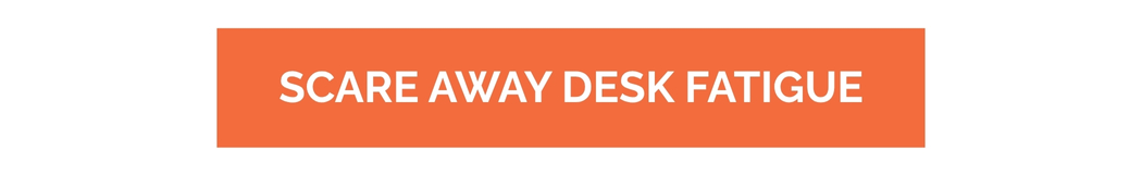 Scare Away Desk Fatigue