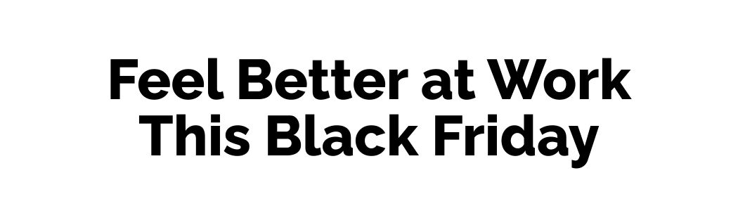 Feel Better at Work This Black Friday