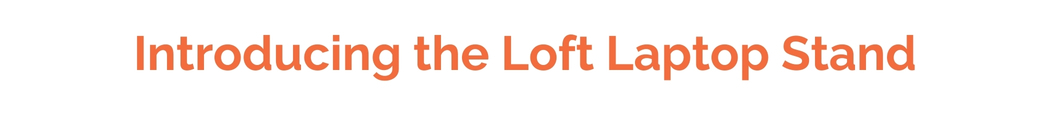 Introducing the Loft Laptop Stand