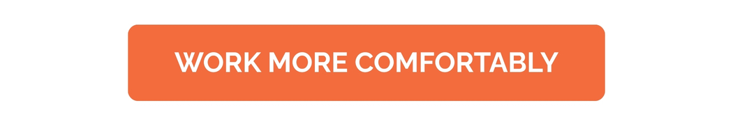 WORK MORE COMFORTABLY