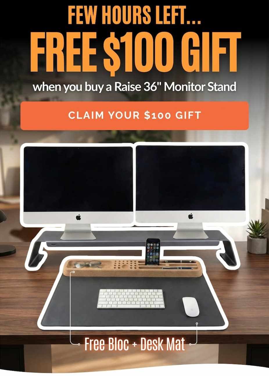 FEW HOURS LEFT FREE $100 GIFT when you buy a Raise 36 Monitor Stand