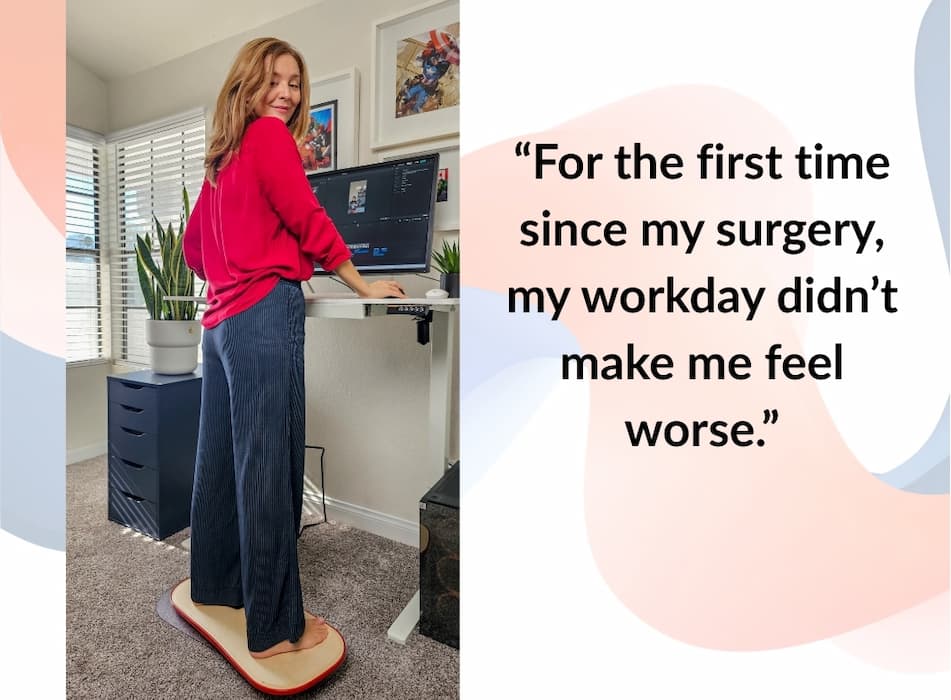“For the first time since my surgery, my workday didn’t make me feel worse.”