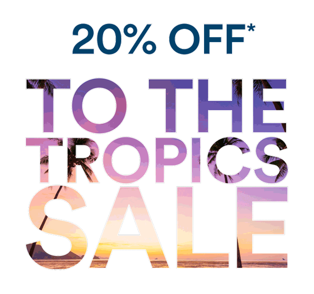 20% off* to the tropics sale.
