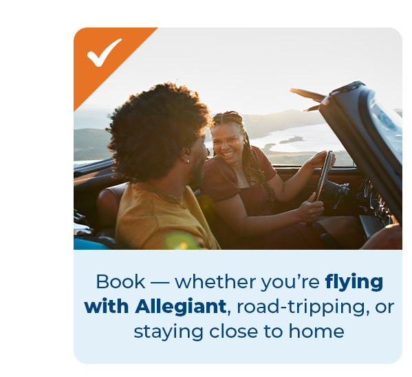 Book — whether you’re flying with Allegiant, road-tripping, or staying close to home