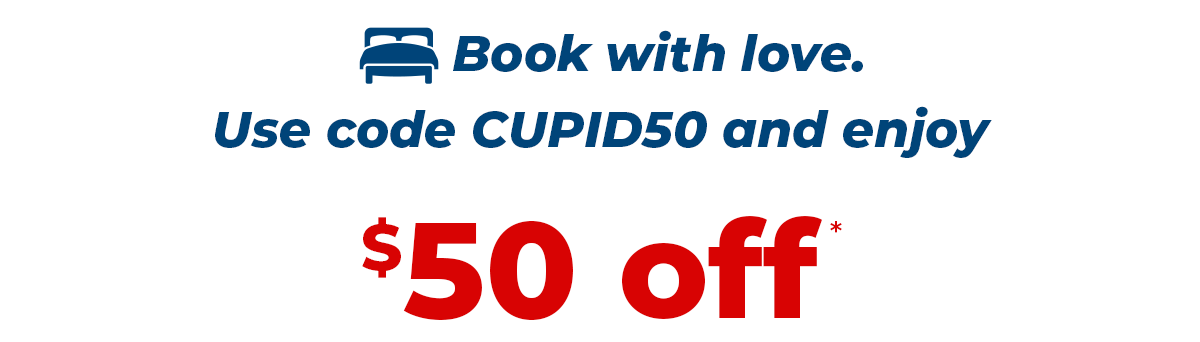 Book with love. Use code CUPID50 and enjoy $50 off*