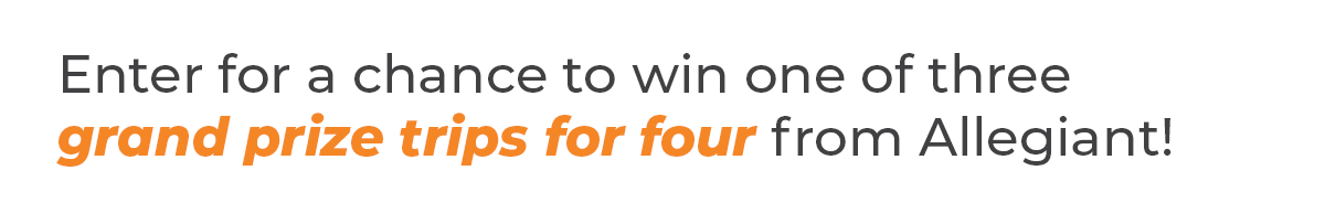 Enter for a chance to win one of three grand prize trips for four from Allegiant!
