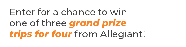 Enter for a chance to win one of three grand prize trips for four from Allegiant!