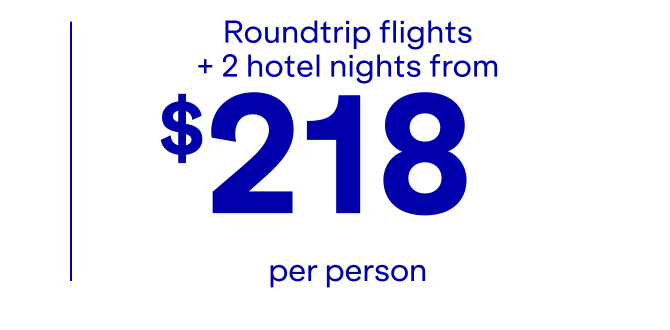 Roundtrip flights + 2 hotel nights from $218 per person.