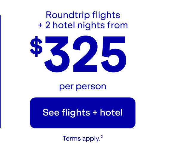 Roundtrip flights + 2 hotel nights. Click here to see flights + hotel. Terms apply (2).