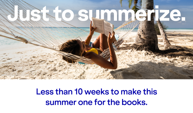 Just to Summerize. Less than 10 weeks to make this summer one for the books.