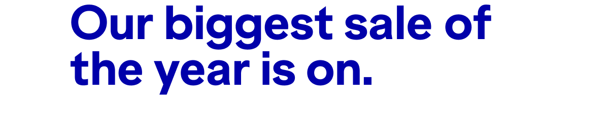 Our biggest sale of the year is on.