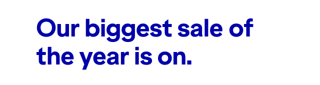 Our biggest sale of the year is on.