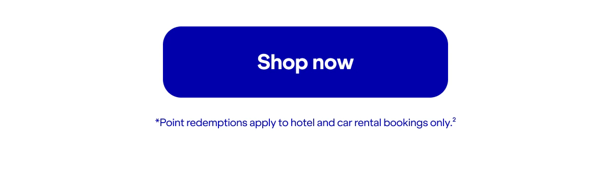 Click here to shop now. Point redemptions apply to hotel and car rental bookings only(2).