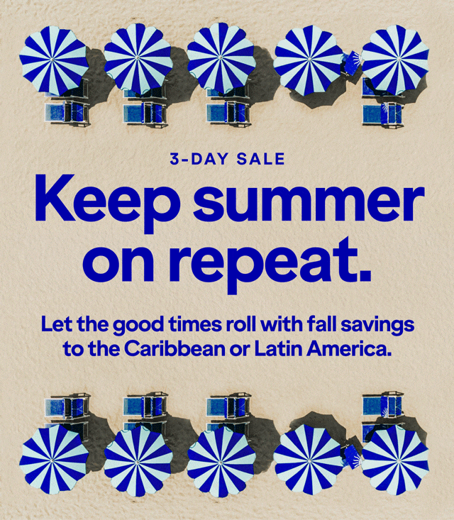 3-DAY SALE. Keep summer on repeat. Let the good times roll with fall savings to the Caribbean or Latin America.