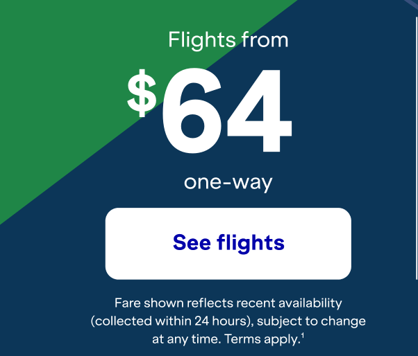 Click here to see flights. Fare shown reflects recent availability (collected within 24 hours), subject to change at any time. Terms apply (1).