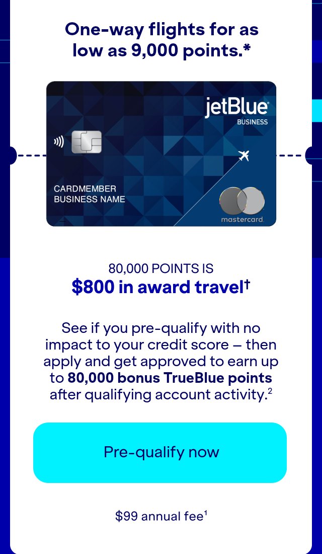 See if you pre-qualify with no impact to your credit score – then apply and get approved to earn up to 80,000 bonus TrueBlue points after qualifying account activity.(2) Click here to pre-qualify now. $99 annual fee.