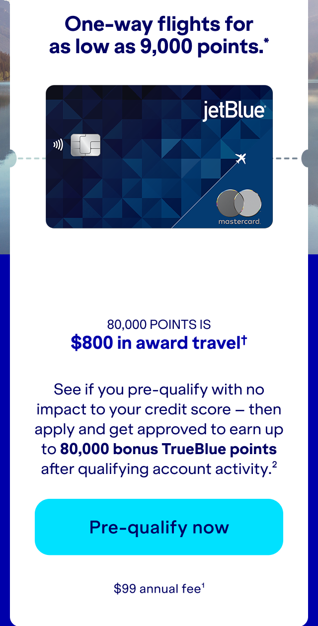See if you pre-qualify with no impact to your credit score – then apply and get approved to earn up to 80,000 bonus TrueBlue points after qualifying account activity.(2) Click here to pre-qualify now. $99 annual fee.