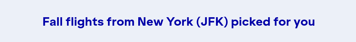 Fall flights picked for you from JFK.