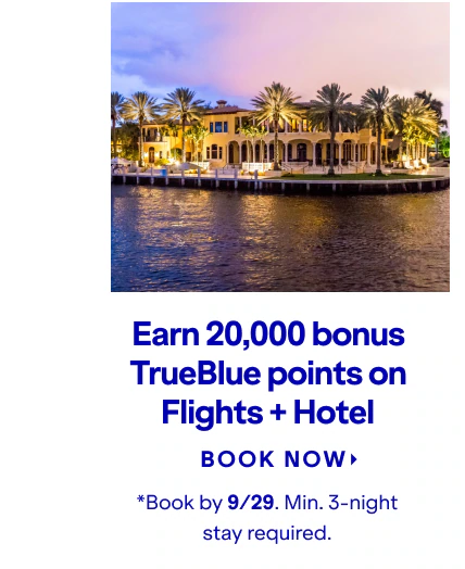Earn 20,000 bonus TrueBlue points on Flights + Hotel. Click here to book now. *Book by 9/29. Min 3-night stay required.