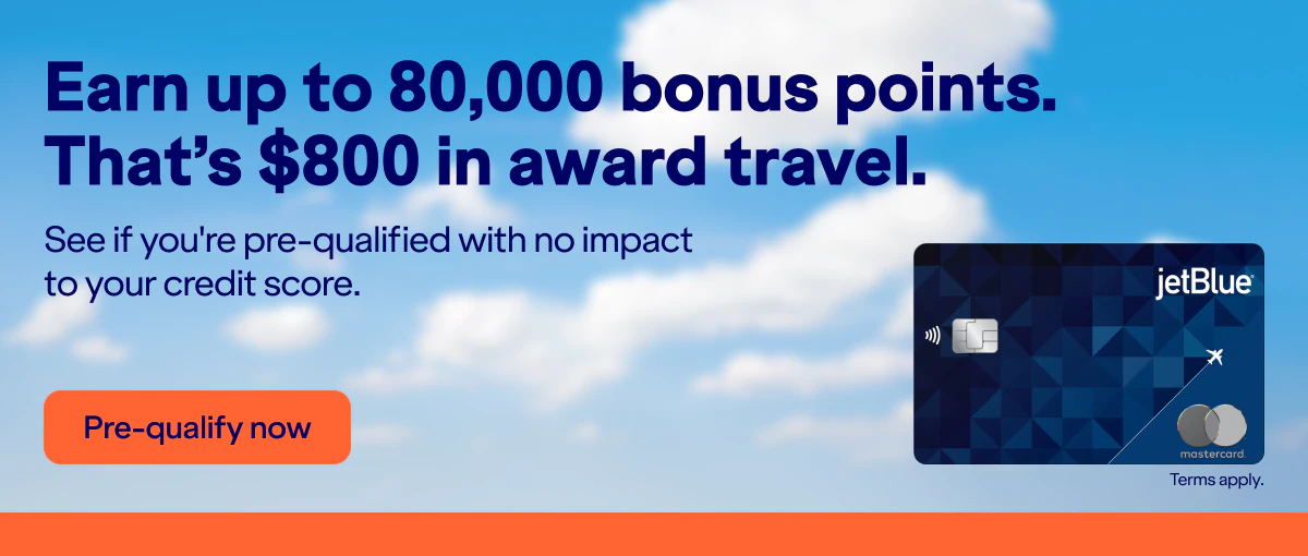 Earn up to 80,000 bonus points. That's $800 in award travel. See if you're pre-qualified with no impact to you credit score. Click here to Pre-qualify now. Terms apply.