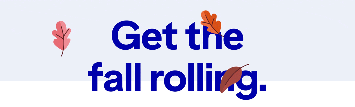 Get the fall rolling.