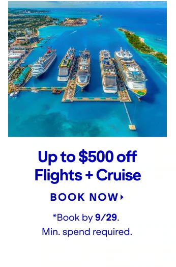 Up to $500 off Flights + Cruise. Click here to book now. *Book by 9/29. Min. spend required.