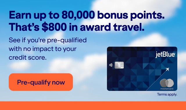 Earn up to 80,000 bonus points. That's $800 in award travel. See if you're pre-qualified with no impact to you credit score. Click here to Pre-qualify now. Terms apply.