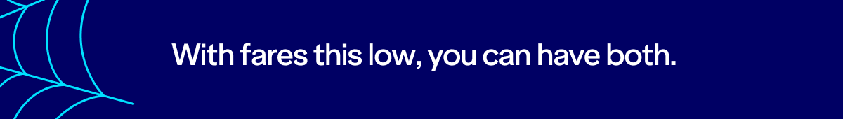 With fares this low, you can have both.