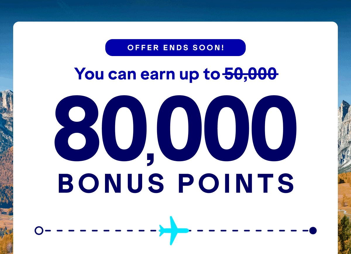 Offer Ends Soon! You can earn up to 80,000 bonus with one-way flights as low as 9,000 points.