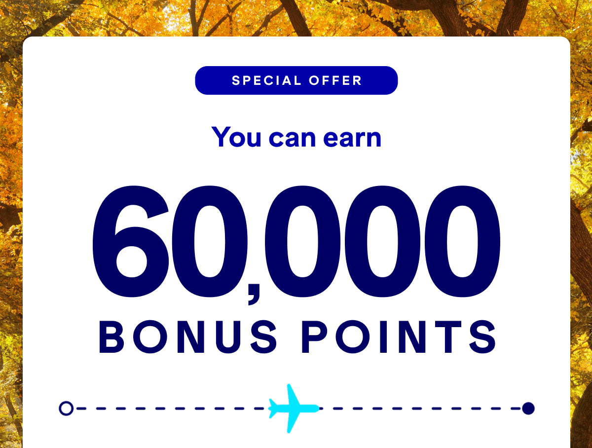 Special Offer: you can earn up to 60,000 bonus with one-way flights as low as 9,000 points. Where will you go next?