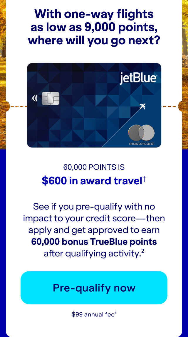 See if you pre-qualify with no impact to your credit score – then apply and get approved to earn up to 60,000 bonus TrueBlue points after qualifying account activity.(2) Click here to pre-qualify now. $99 annual fee.